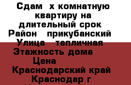 Сдам 2х комнатную квартиру на длительный срок › Район ­ прикубанский › Улица ­ тепличная › Этажность дома ­ 5 › Цена ­ 15 000 - Краснодарский край, Краснодар г. Недвижимость » Квартиры аренда   . Краснодарский край,Краснодар г.